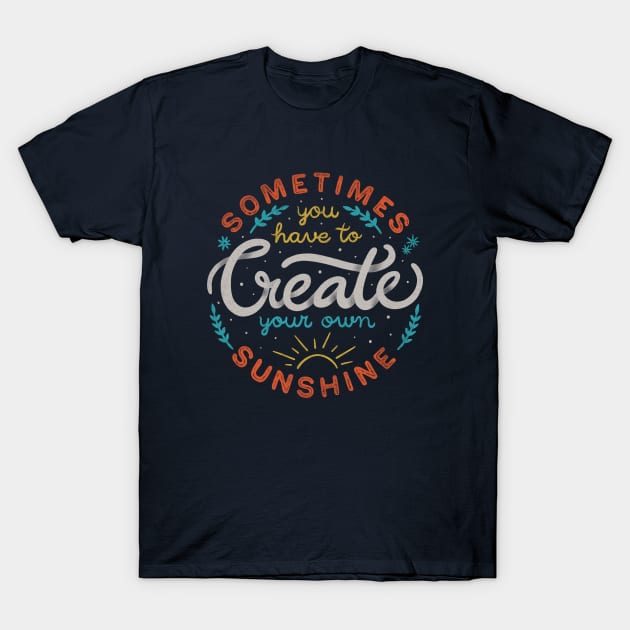 Sometimes You have To Create Your Own Sunshine by Tobe Fonseca T-Shirt by Tobe_Fonseca